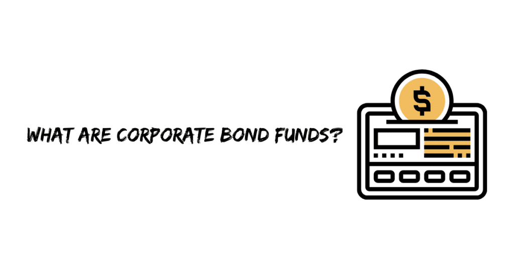 What are Corporate Bond Funds?